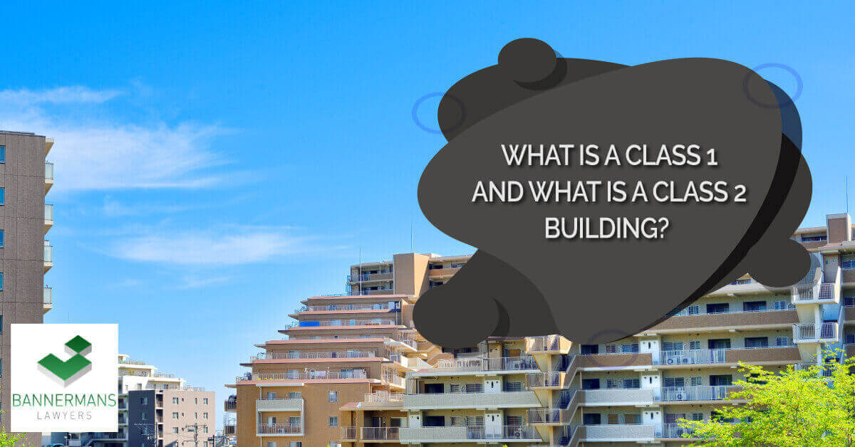 What is a Class 1 and what is a Class 2 Building? - Bannermans Lawyers